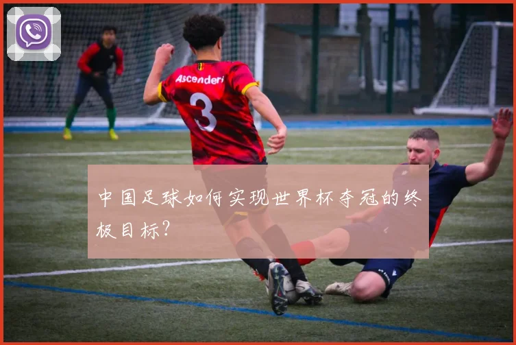 中国足球如何实现世界杯夺冠的终极目标?